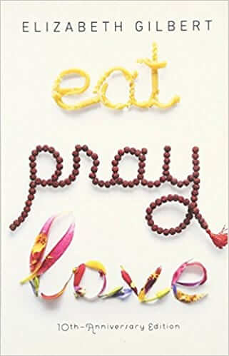 Eat Pray Love by Elizabeth Gilbert.